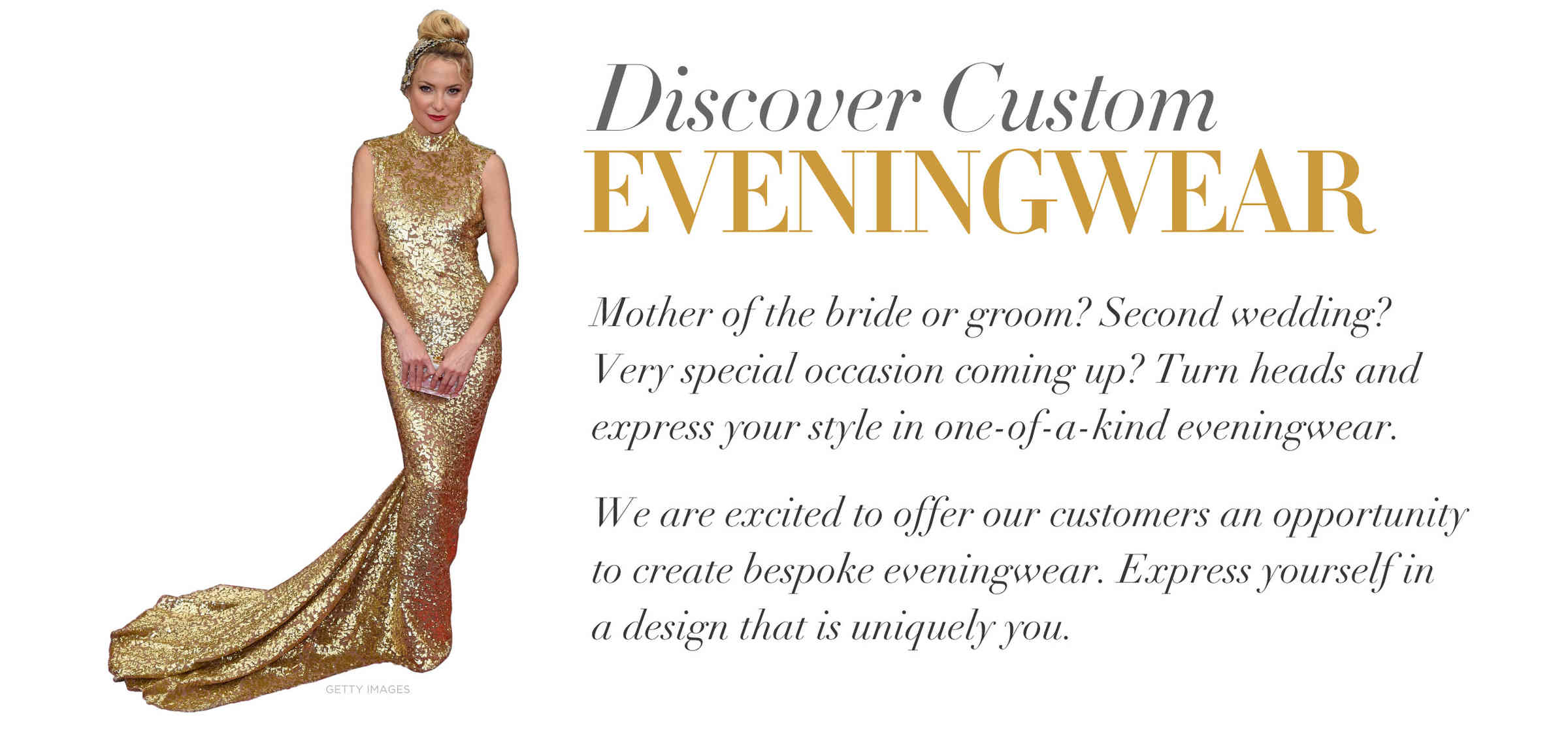 Express yourself in bespoke eveningwear. Discover Custom Eveningwear